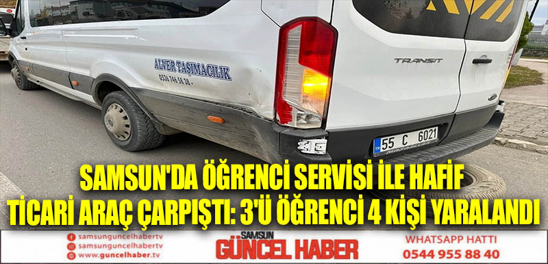 Samsun'da öğrenci servisi ile hafif ticari araç çarpıştı: 3'ü öğrenci 4 kişi yaralandı