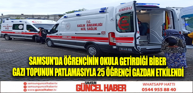 Samsun'da öğrencinin okula getirdiği biber gazı topunun patlamasıyla 25 öğrenci gazdan etkilendi