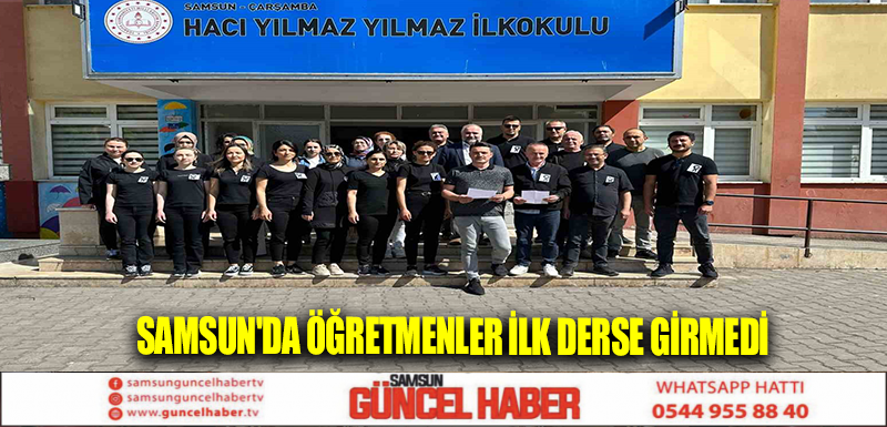 Samsun'da Öğretmenler ilk derse girmedi