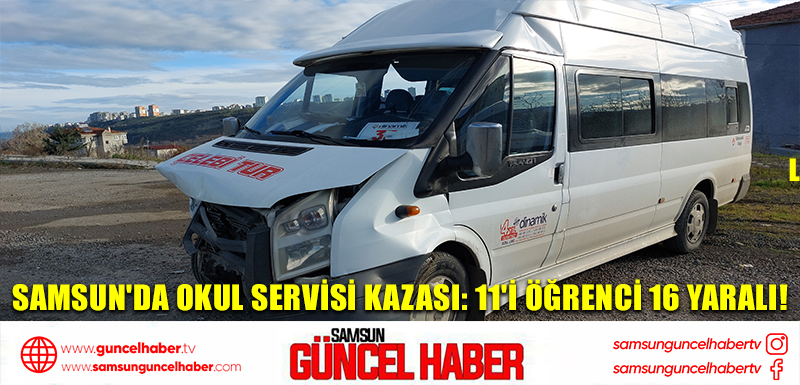 Samsun'da Okul Servisi Kazası: 11'i Öğrenci 16 Yaralı!