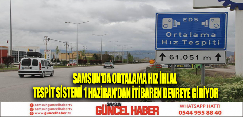 Samsun'da Ortalama Hız İhlal Tespit Sistemi 1 Haziran'dan itibaren devreye giriyor