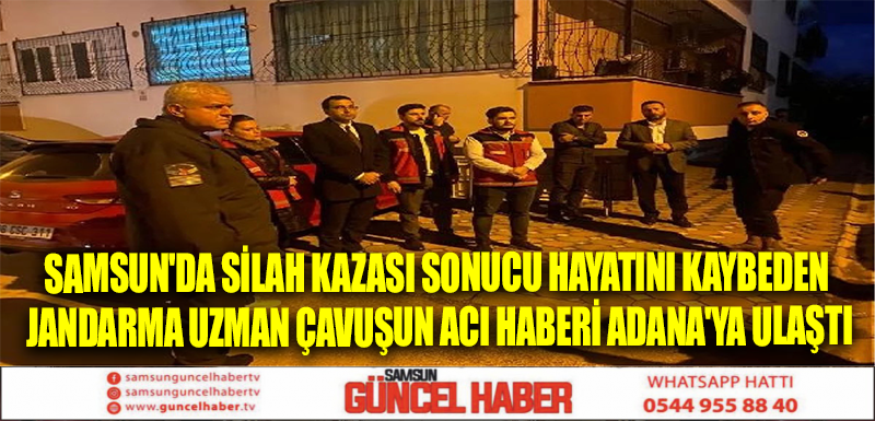 Samsun'da Silah Kazası Sonucu Hayatını Kaybeden Jandarma Uzman Çavuşun Acı Haberi Adana'ya Ulaştı