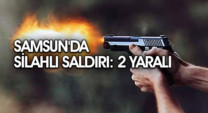 Samsun'da silahlı saldırı: 2 yaralı