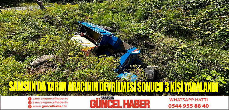 Samsun'da tarım aracının devrilmesi sonucu 3 kişi yaralandı