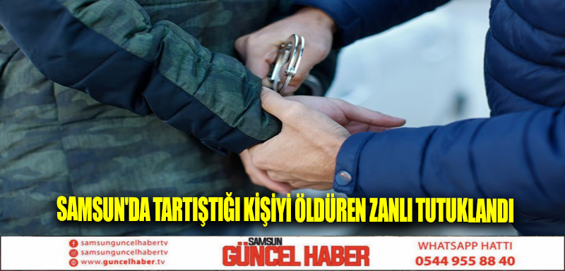 Samsun'da tartıştığı kişiyi öldüren zanlı tutuklandı