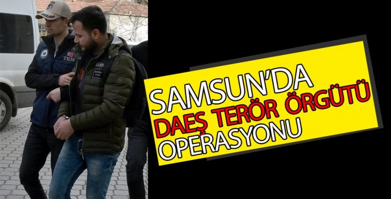 Samsun'da terör örgütü DEAŞ operasyonu 