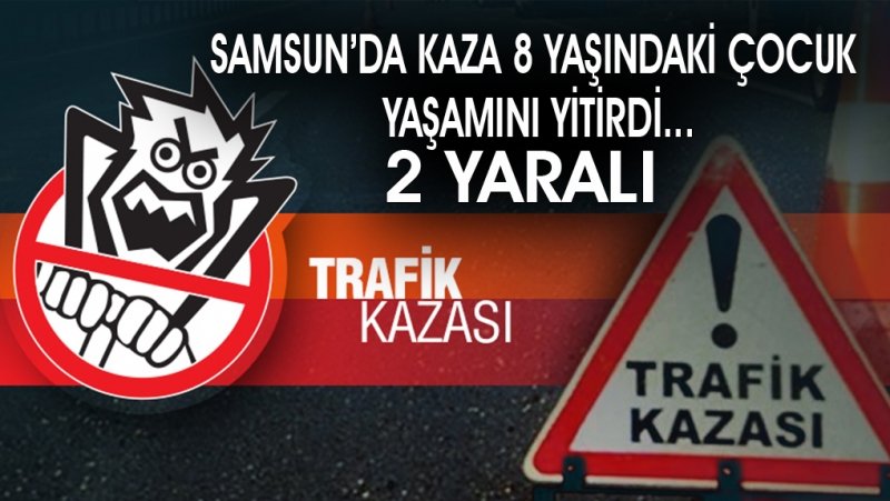 Samsun'da trafik kazası: 1 ölü, 2 yaralı