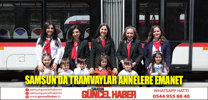 Samsun'da tramvaylar annelere emanet