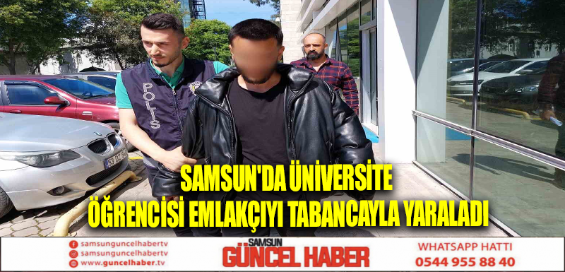 Samsun'da üniversite öğrencisi emlakçıyı tabancayla yaraladı