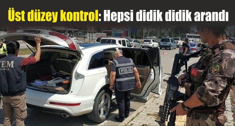 Samsun'da üst düzey kontrol: Hepsi didik didik arandı 