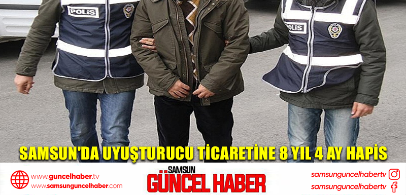 Samsun'da uyuşturucu ticaretine 8 yıl 4 ay hapis