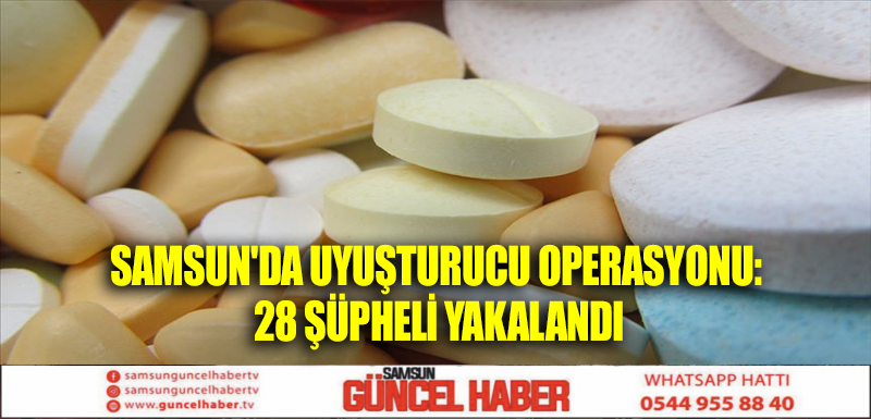 Samsun'da uyuşturucu operasyonu: 28 şüpheli yakalandı