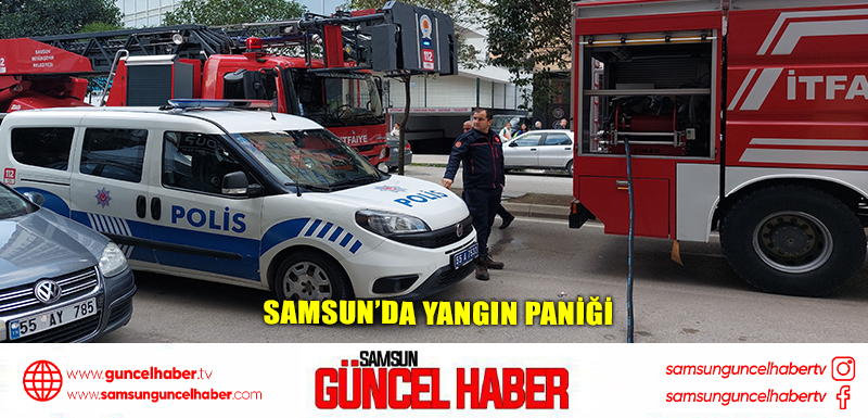 Samsun’da yangın paniği