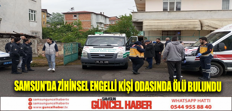 Samsun'da zihinsel engelli kişi odasında ölü bulundu