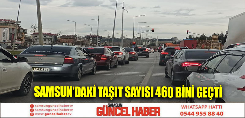 Samsun’daki taşıt sayısı 460 bini geçti