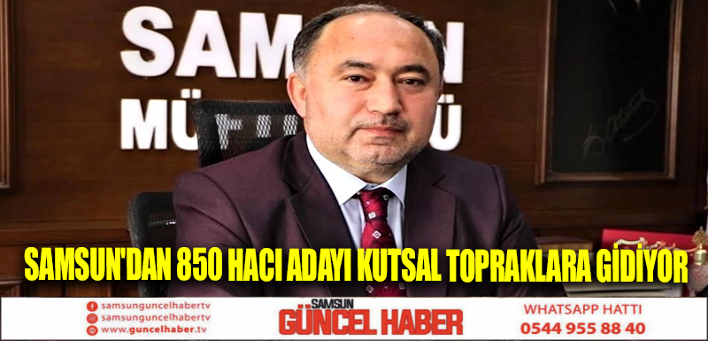 Samsun'dan 850 hacı adayı kutsal topraklara gidiyor