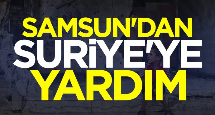 Samsun'dan Suriye'ye yardım