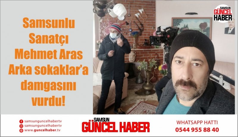 Samsunlu Sanatçı Mehmet Aras Arka sokaklar’a damgasını vurdu!