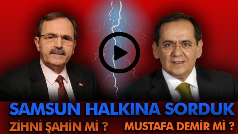 Samsunlulara Sorduk Zihni Şahin mi? Mustafa Demir mi ?