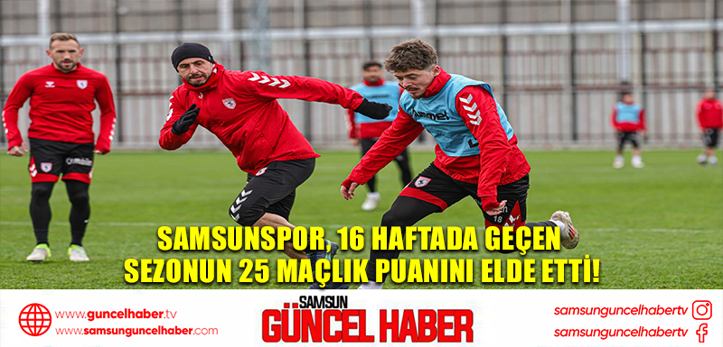 Samsunspor, 16 Haftada Geçen Sezonun 25 Maçlık Puanını Elde Etti!