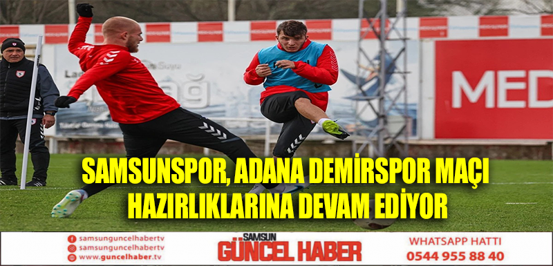 Samsunspor, Adana Demirspor maçı hazırlıklarına devam ediyor