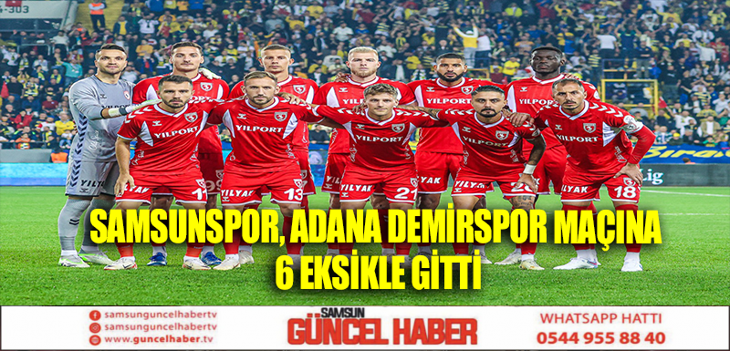 Samsunspor, Adana Demirspor maçına 6 eksikle gitti