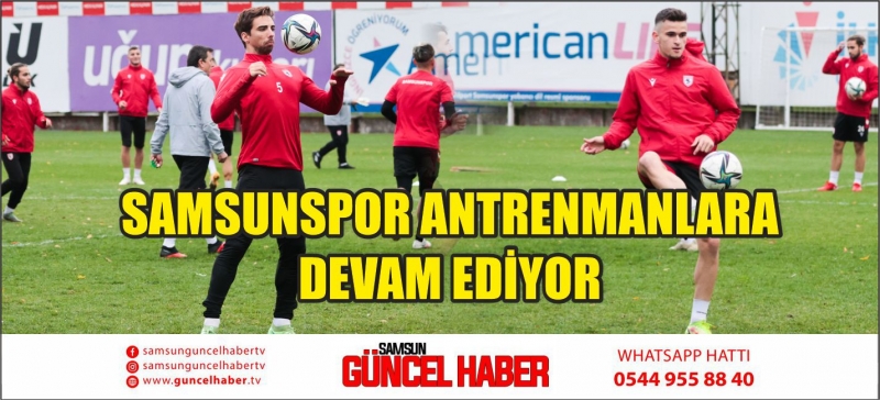 SAMSUNSPOR ANTRENMANLARA DEVAM EDİYOR