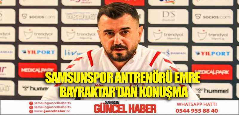 SAMSUNSPOR ANTRENÖRÜ EMRE BAYRAKTAR'DAN KONUŞMA