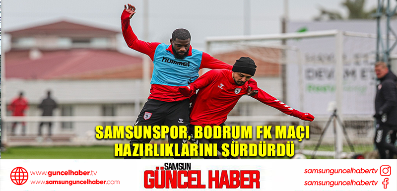 Samsunspor, Bodrum FK maçı hazırlıklarını sürdürdü