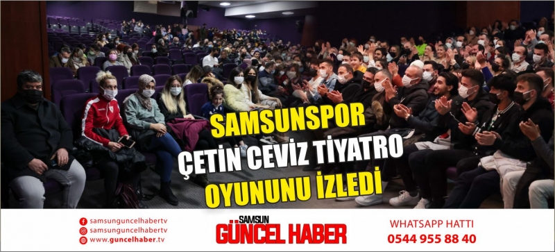 SAMSUNSPOR ÇETİN CEVİZ TİYATRO OYUNUNU İZLEDİ