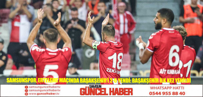 Samsunspor, erteleme maçında Başakşehir’i 2-0 yendi: Başakşehir ilk kez yenildi