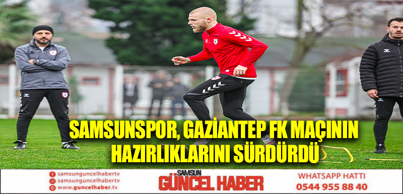 Samsunspor, Gaziantep FK maçının hazırlıklarını sürdürdü