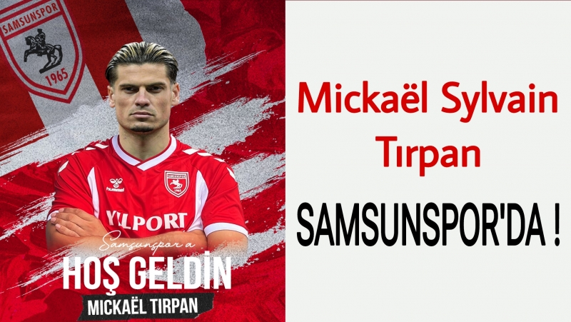 Samsunspor Mickaël Sylvain Tırpan'ı Kadrosuna Kattı