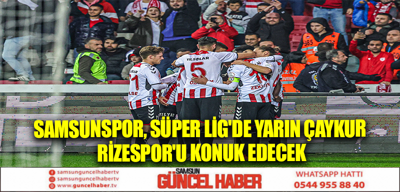 Samsunspor, Süper Lig'de yarın Çaykur Rizespor'u konuk edecek