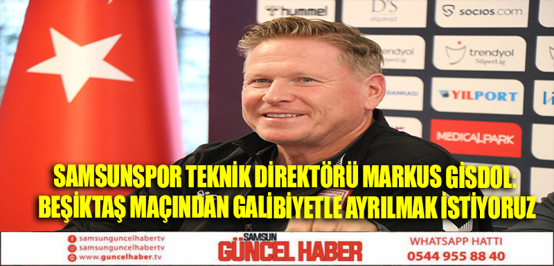 Samsunspor Teknik Direktörü Markus Gisdol: Beşiktaş maçından galibiyetle ayrılmak istiyoruz