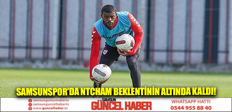 Samsunspor'da Ntcham beklentinin altında kaldı!