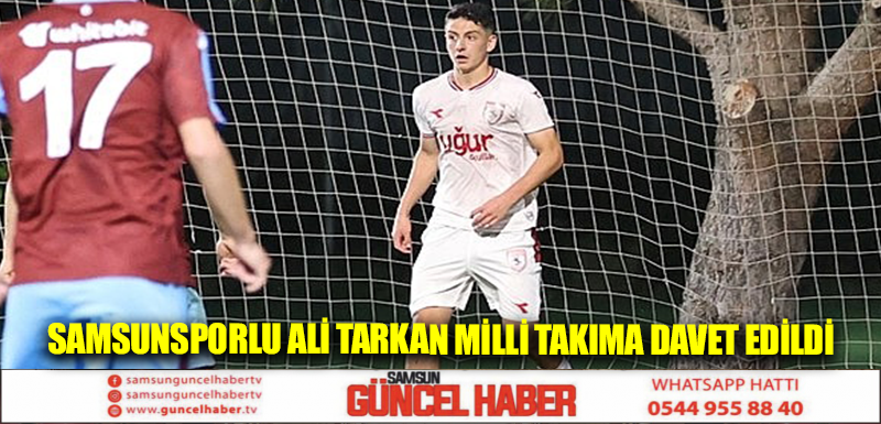 Samsunsporlu Ali Tarkan milli takıma davet edildi