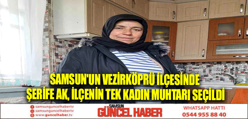 Samsun'un Vezirköprü ilçesinde Şerife Ak, ilçenin tek kadın muhtarı seçildi