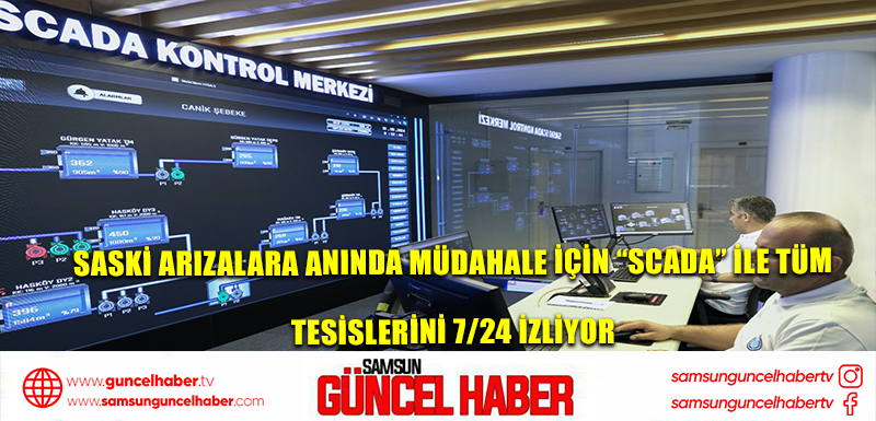 SASKİ ARIZALARA ANINDA MÜDAHALE İÇİN “SCADA” İLE TÜM  TESİSLERİNİ 7/24 İZLİYOR