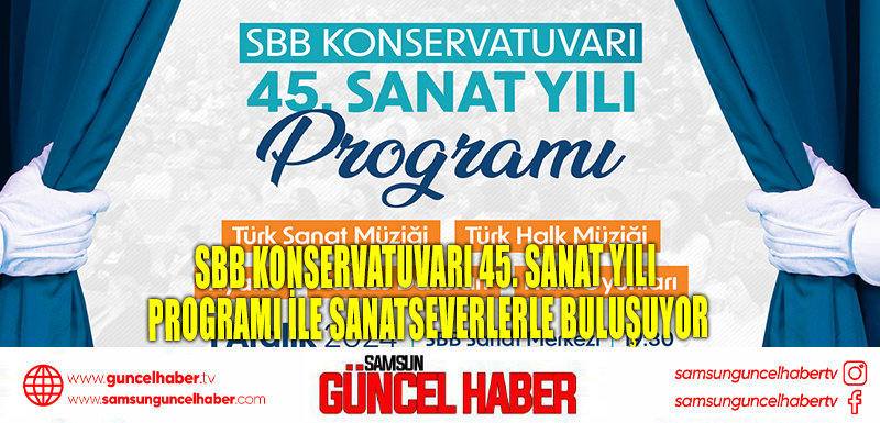 SBB KONSERVATUVARI 45. SANAT YILI PROGRAMI İLE SANATSEVERLERLE  BULUŞUYOR