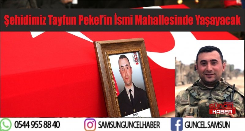 Şehidimiz Tayfun Pekel’in İsmi Mahallesinde Yaşayacak