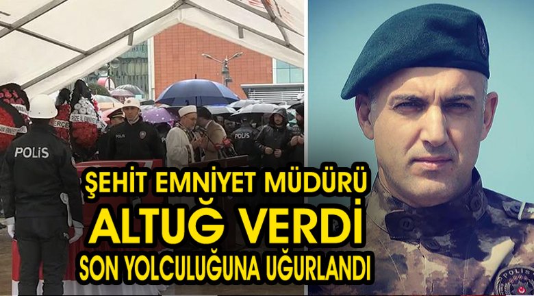 Şehit Emniyet Müdürü Verdi son yolculuğuna uğurlanıyor