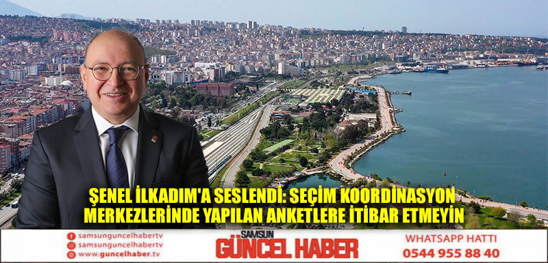 Şenel İlkadım'a seslendi: Seçim koordinasyon merkezlerinde yapılan anketlere itibar etmeyin