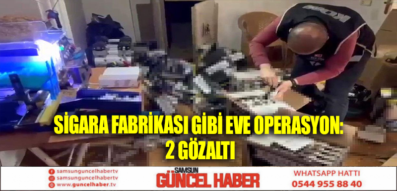 Sigara fabrikası gibi eve operasyon: 2 gözaltı