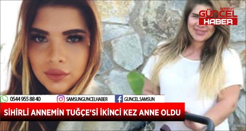 SİHİRLİ ANNEMİN TUĞÇE'Sİ İKİNCİ KEZ ANNE OLDU