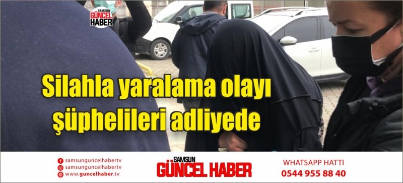 Silahla yaralama olayı şüphelileri adliyede 