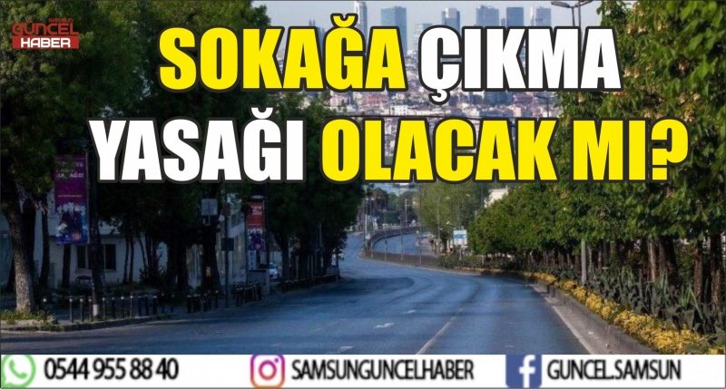 SOKAĞA ÇIKMA YASAĞI OLACAK MI?