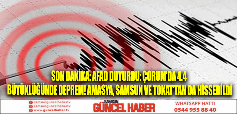 Son dakika: AFAD duyurdu: Çorum'da 4.4 büyüklüğünde deprem! Amasya, Samsun ve Tokat'tan da hissedildi