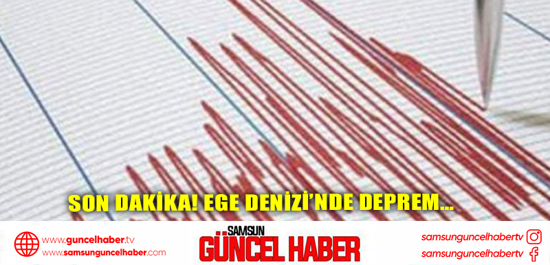 SON DAKİKA! Ege Denizi’nde deprem…