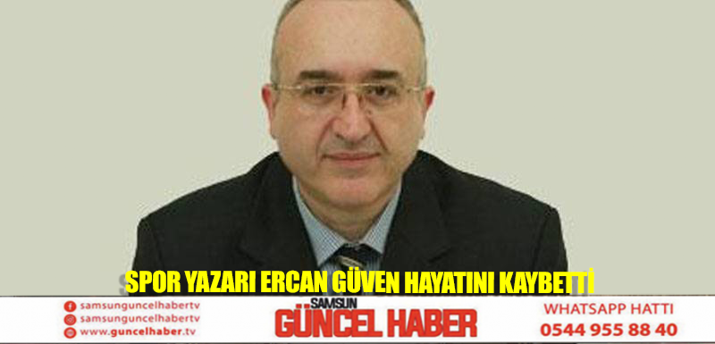 Spor yazarı Ercan Güven hayatını kaybetti